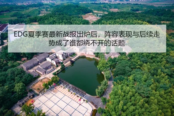 EDG夏季赛最新战报出炉后，阵容表现与后续走势成了谁都绕不开的话题